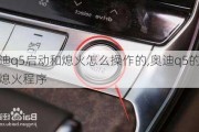 奧迪q5啟動(dòng)和熄火怎么操作的,奧迪q5的正確熄火程序