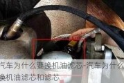 汽車為什么要換機油濾芯-汽車為什么要換機油濾芯和濾芯