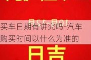 買車日期有講究嗎-汽車購(gòu)買時(shí)間以什么為準(zhǔn)的