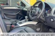 奧迪q5l怎么用手機(jī)定位車嗎?_奧迪q5l怎么定位車輛位置