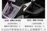 手動擋汽車駕駛技術(shù)怎么變得更好了,手動擋汽車駕駛技術(shù)怎么變得更好了知乎