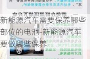 新能源汽車需要保養(yǎng)哪些部位的電池-新能源汽車要做哪些保養(yǎng)