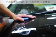 汽車封釉有什么好處_汽車封釉_有必要嗎