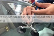 玉溪汽車擋風(fēng)玻璃修復(fù),玉溪汽車擋風(fēng)玻璃修復(fù)多少錢