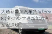 大通新能源汽車貨運(yùn)版ev80多少錢-大通新能源汽車貨運(yùn)版