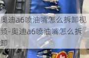 奧迪a6噴油嘴怎么拆卸視頻-奧迪a6噴油嘴怎么拆卸