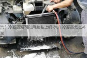 汽車?yán)淠髀┛梢杂媚z粘上嗎-汽車?yán)淠髟趺囱a漏