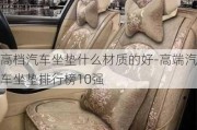 高檔汽車坐墊什么材質(zhì)的好-高端汽車坐墊排行榜10強(qiáng)