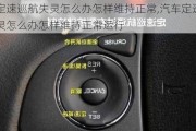 汽車定速巡航失靈怎么辦怎樣維持正常,汽車定速巡航失靈怎么辦怎樣維持正常運(yùn)行