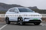 比亞迪純電車?yán)m(xù)航最長(zhǎng)的車,比亞迪純電車?yán)m(xù)航