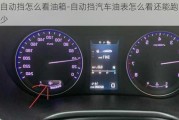 自動(dòng)擋怎么看油箱-自動(dòng)擋汽車(chē)油表怎么看還能跑多少