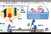 嗯汽車安全氣囊中主要使用的氣體是什么-汽車的安全氣囊中使用的氣體是什么