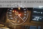 自動(dòng)擋車掛擋時(shí)咯噔一聲,自動(dòng)擋汽車換擋滴了一聲怎么回事