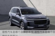 理想汽車是哪個(gè)品牌的車型,理想汽車是哪個(gè)品牌的車型圖片