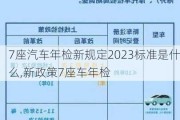 7座汽車年檢新規(guī)定2023標(biāo)準(zhǔn)是什么,新政策7座車年檢