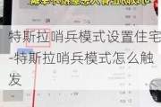 特斯拉哨兵模式設(shè)置住宅-特斯拉哨兵模式怎么觸發(fā)