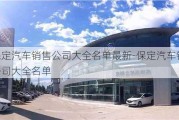 保定汽車銷售公司大全名單最新-保定汽車銷售公司大全名單