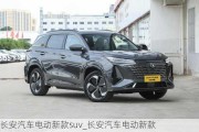 長安汽車電動新款suv_長安汽車電動新款