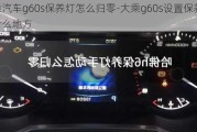 大乘汽車g60s保養(yǎng)燈怎么歸零-大乘g60s設(shè)置保養(yǎng)在什么地方