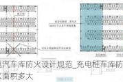 充電汽車庫防火設(shè)計(jì)規(guī)范_充電樁車庫防火分區(qū)面積多大