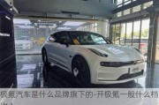 極氪汽車是什么品牌旗下的-開極氪一般什么檔次人