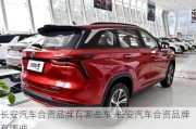 長安汽車合資品牌有哪些車-長安汽車合資品牌有哪些