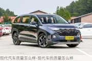 現(xiàn)代汽車質(zhì)量怎么樣-現(xiàn)代車的質(zhì)量怎么樣