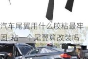 汽車尾翼用什么膠粘最牢固-粘一個(gè)尾翼算改裝嗎