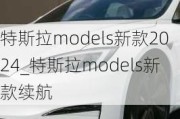 特斯拉models新款2024_特斯拉models新款續(xù)航