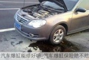 汽車爆缸能修好嘛_汽車爆缸保險(xiǎn)賠不賠