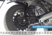 汽車懸掛多久需要更換-汽車懸掛多久需要維修嗎