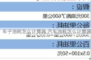 車子油耗怎么計(jì)算器,汽車油耗怎么計(jì)算器