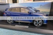 比亞迪宋plus車模是誰-比亞迪宋plus模型