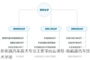 新能源汽車技術(shù)專業(yè)主要學(xué)什么課程-新能源汽車技術(shù)學(xué)啥