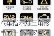 汽車指示燈三角形里面一個(gè)感嘆號(hào)怎么回事_車子亮燈三角形里的一個(gè)感嘆符號(hào)什么意思