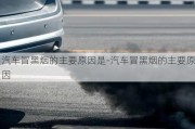 汽車(chē)冒黑煙的主要原因是-汽車(chē)冒黑煙的主要原因