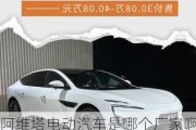 阿維塔電動汽車是哪個廠家啊-阿維塔電動汽車是哪個廠家啊多少錢