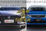 長安汽車和吉利汽車哪個質(zhì)量更好一些,長安汽車和吉利汽車哪個質(zhì)量更好