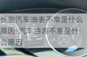 長安汽車油表不準(zhǔn)是什么原因-汽車油表不準(zhǔn)是什么原因