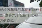 寮步汽車城的車便宜嗎在哪里_寮步汽車城的車比4s店便宜嗎