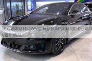 比亞迪2021年漢ev會(huì)有新款嗎?,2024款比亞迪漢EV最新情況