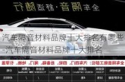 汽車隔音材料品牌十大排名有哪些-汽車隔音材料品牌十大排名