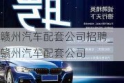 贛州汽車配套公司招聘_贛州汽車配套公司