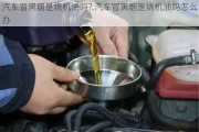 汽車冒黑煙是燒機(jī)油嗎?,汽車冒黑煙是燒機(jī)油嗎怎么辦