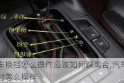 汽車換擋怎么操作應(yīng)該如何踩離合,汽車換擋時(shí)怎么操作