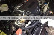 汽車回油管堵塞_回油管堵了油會到機(jī)油箱嗎