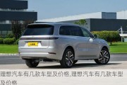 理想汽車有幾款車型及價格,理想汽車有幾款車型及價格