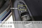 長安車怎么設(shè)置鎖車自動上升窗戶_長安汽車自動落鎖功能怎么設(shè)置