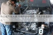 什么是汽車大修,大修內(nèi)容有哪些_汽車大修是指什么