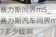 賽力斯問界m5_賽力斯汽車問界m7多少錢啊